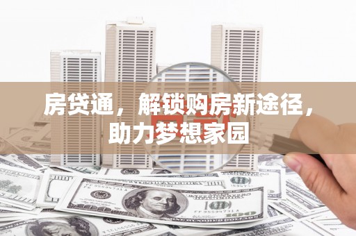 高唐房贷通，解锁购房新途径，助力梦想家园