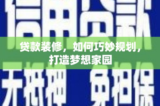 高唐贷款装修，如何巧妙规划，打造梦想家园