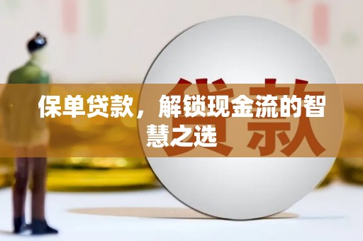 高唐保单贷款，解锁现金流的智慧之选