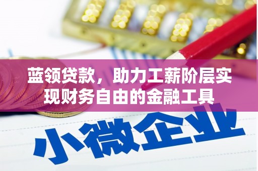 高唐蓝领贷款，助力工薪阶层实现财务自由的金融工具