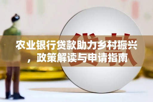 高唐农业银行贷款助力乡村振兴，政策解读与申请指南