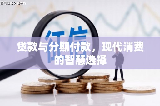 高唐贷款与分期付款，现代消费的智慧选择